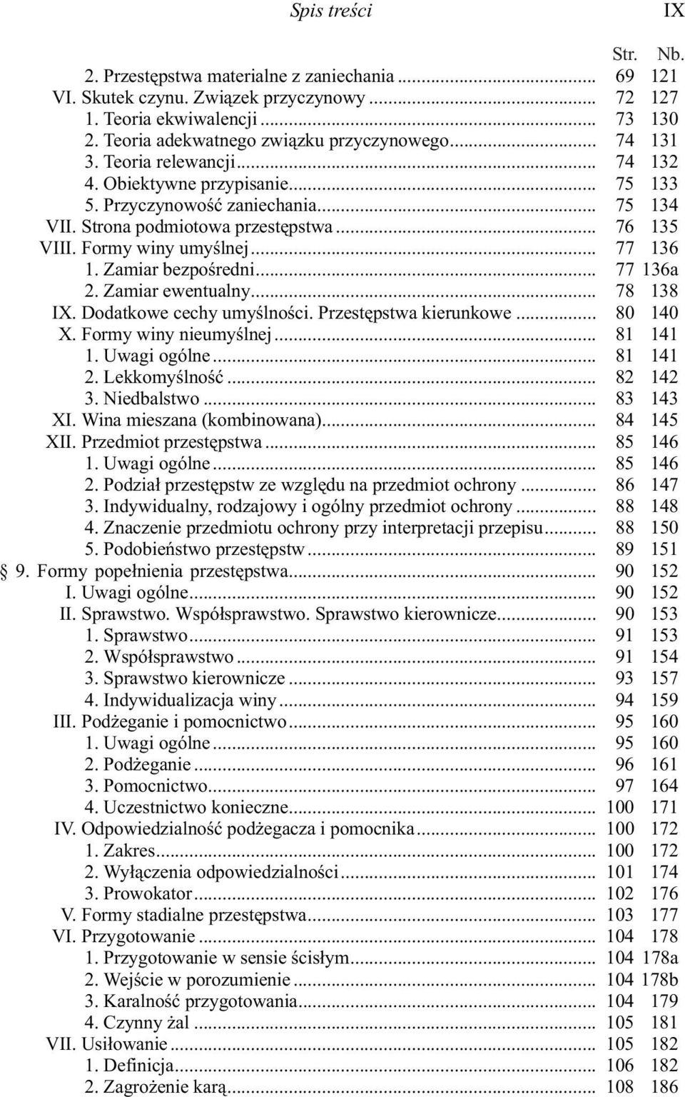 Zamiar bezpoœredni... 77 136a 2. Zamiar ewentualny... 78 138 IX. Dodatkowe cechy umyœlnoœci. Przestêpstwa kierunkowe... 80 140 X. Formy winy nieumyœlnej... 81 141 1. Uwagi ogólne... 81 141 2.