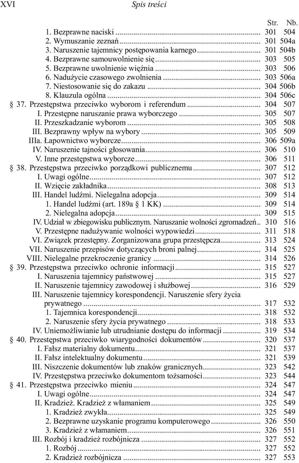 Przestêpstwa przeciwko wyborom i referendum... 304 507 I. Przestêpne naruszanie prawa wyborczego... 305 507 II. Przeszkadzanie wyborom... 305 508 III. Bezprawny wp³yw na wybory... 305 509 IIIa.