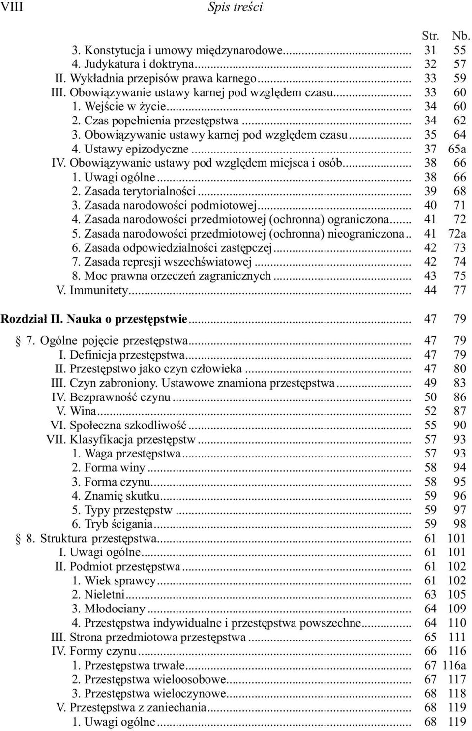 Ustawy epizodyczne... 37 65a IV. Obowi¹zywanie ustawy pod wzglêdem miejsca i osób... 38 66 1. Uwagi ogólne... 38 66 2. Zasada terytorialnoœci... 39 68 3. Zasada narodowoœci podmiotowej... 40 71 4.