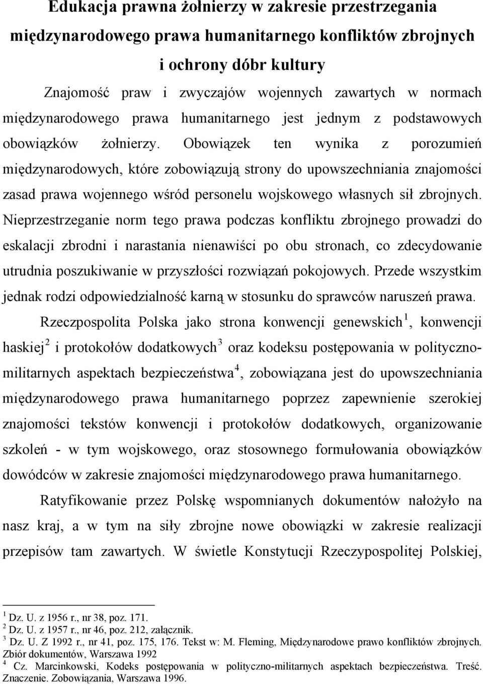 Obowiązek ten wynika z porozumień międzynarodowych, które zobowiązują strony do upowszechniania znajomości zasad prawa wojennego wśród personelu wojskowego własnych sił zbrojnych.