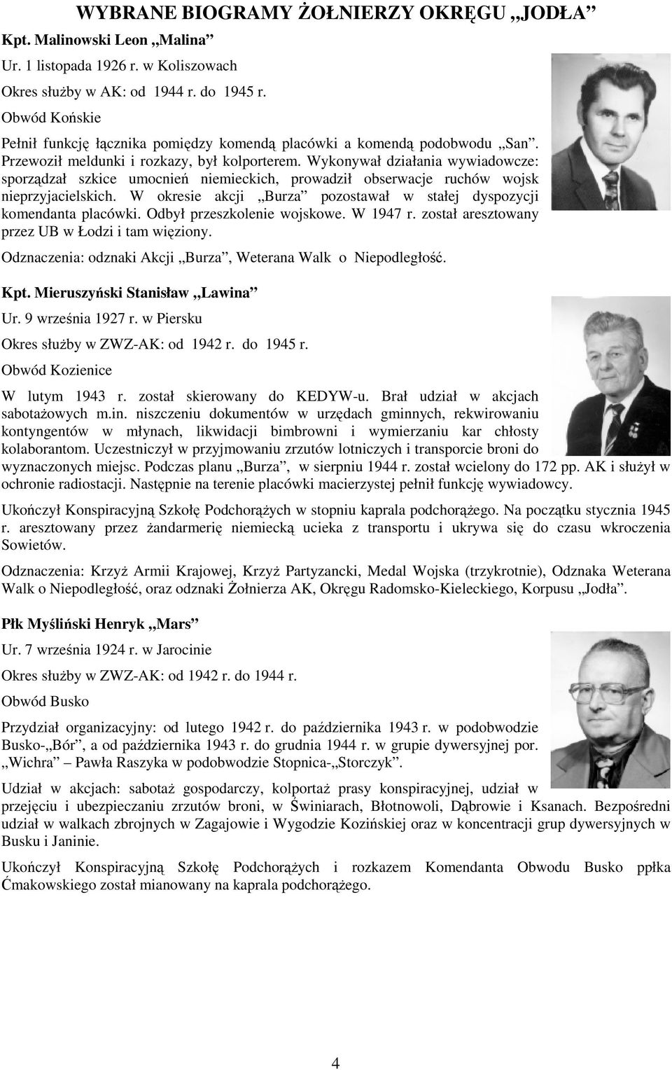 W okresie akcji Burza pozostawał w stałej dyspozycji komendanta placówki. Odbył przeszkolenie wojskowe. W 1947 r. został aresztowany przez UB w Łodzi i tam więziony.