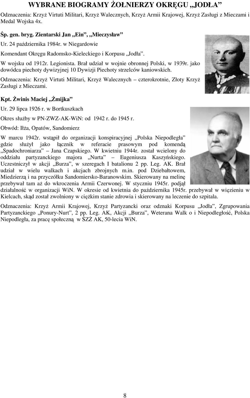 jako dowódca piechoty dywizyjnej 10 Dywizji Piechoty strzelców kaniowskich. Odznaczenia: KrzyŜ Virtuti Militari, KrzyŜ Walecznych czterokrotnie, Złoty KrzyŜ Zasługi z Mieczami. Kpt.