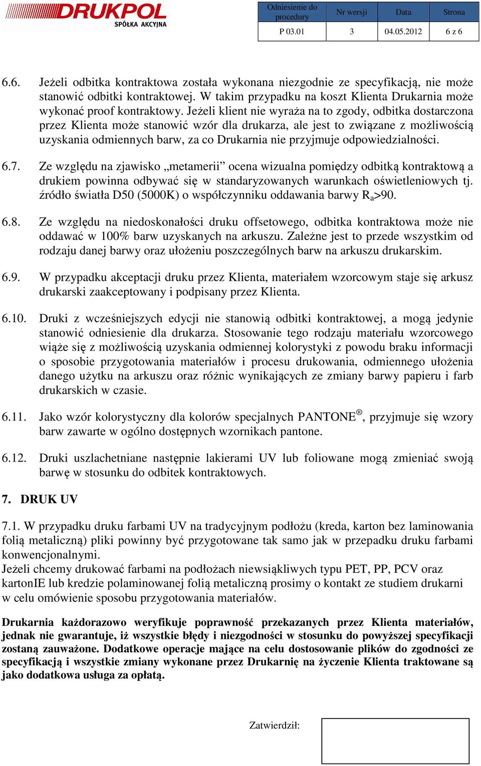 Jeżeli klient nie wyraża na to zgody, odbitka dostarczona przez Klienta może stanowić wzór dla drukarza, ale jest to związane z możliwością uzyskania odmiennych barw, za co Drukarnia nie przyjmuje