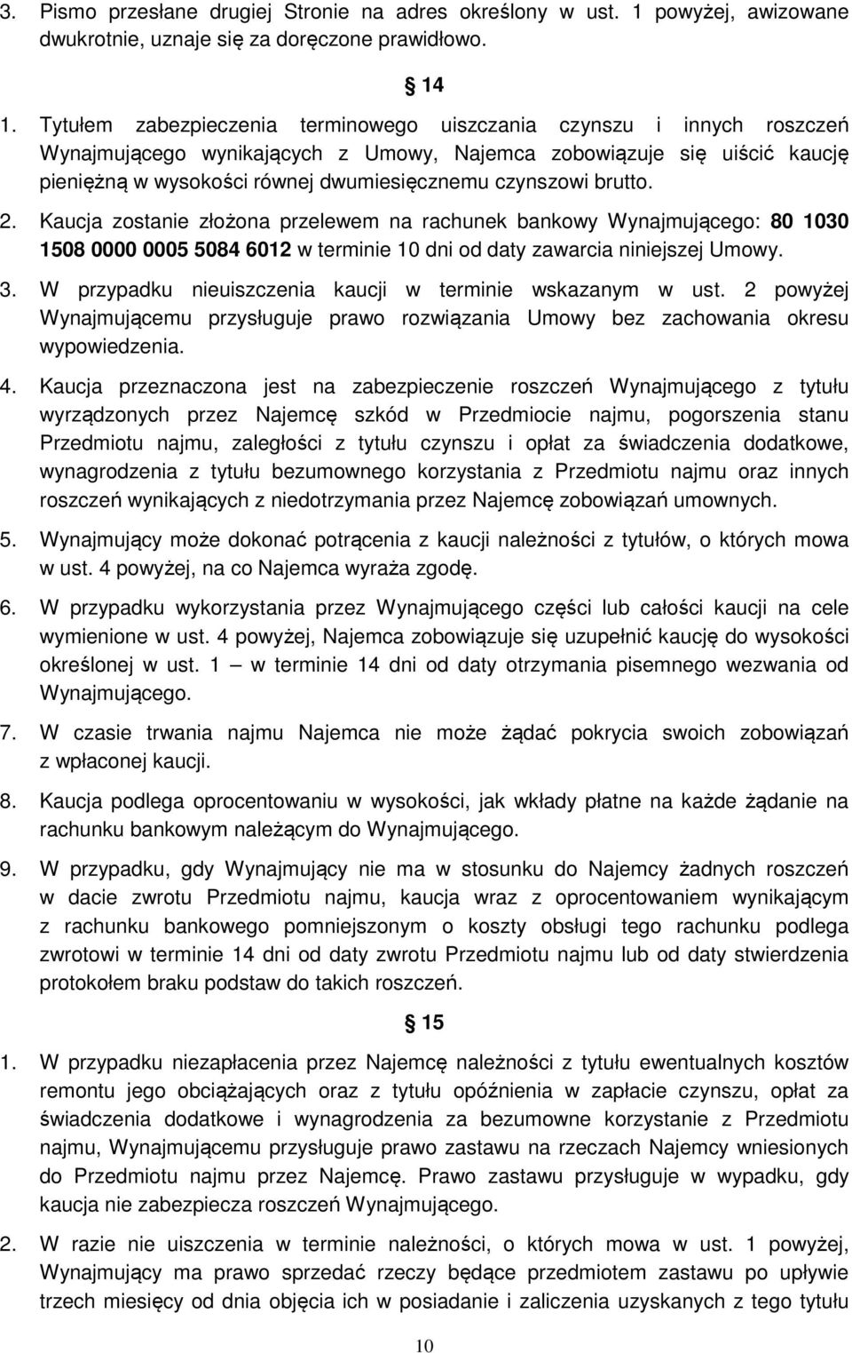 czynszowi brutto. 2. Kaucja zostanie złożona przelewem na rachunek bankowy Wynajmującego: 80 1030 1508 0000 0005 5084 6012 w terminie 10 dni od daty zawarcia niniejszej Umowy. 3.