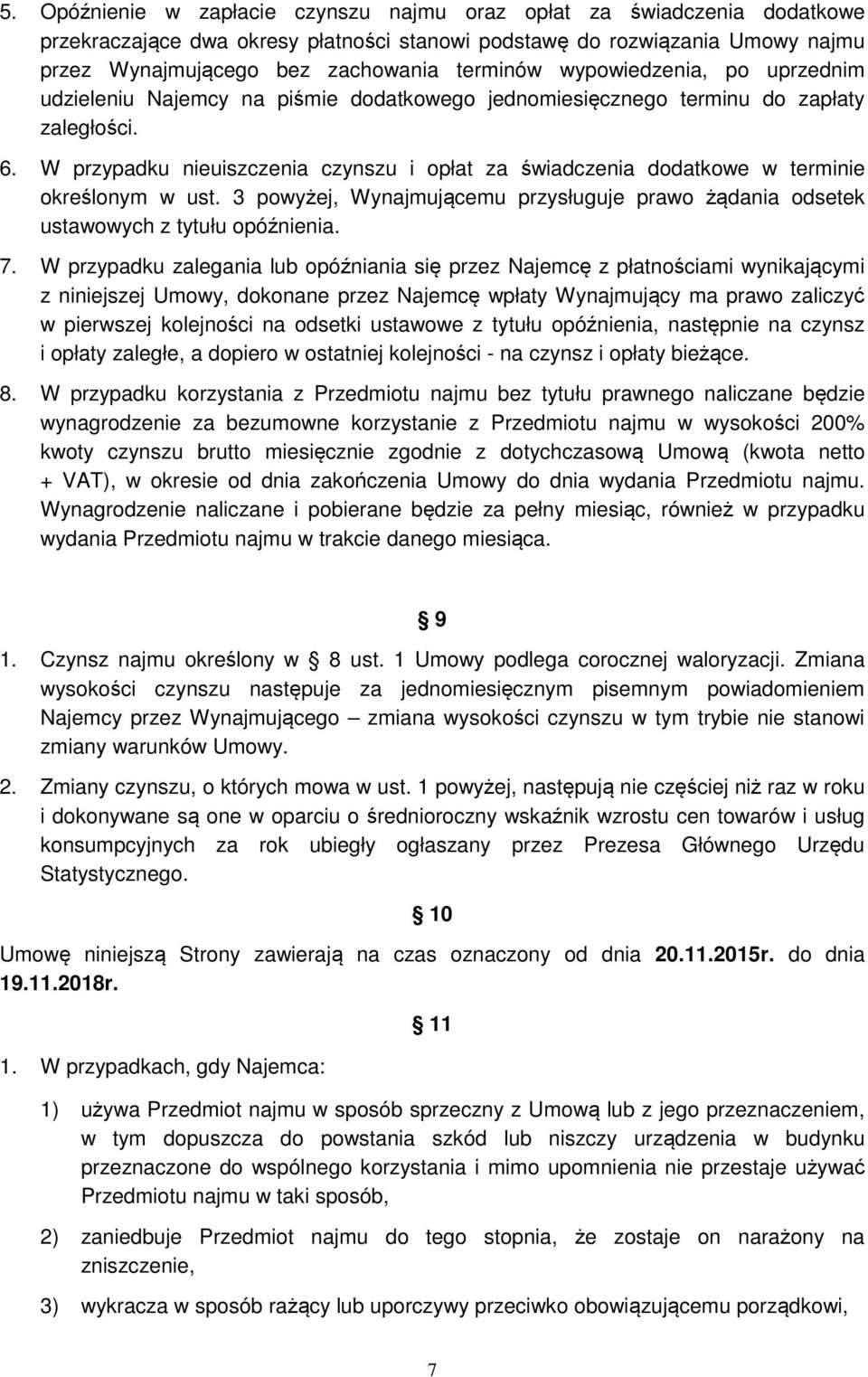 W przypadku nieuiszczenia czynszu i opłat za świadczenia dodatkowe w terminie określonym w ust. 3 powyżej, Wynajmującemu przysługuje prawo żądania odsetek ustawowych z tytułu opóźnienia. 7.