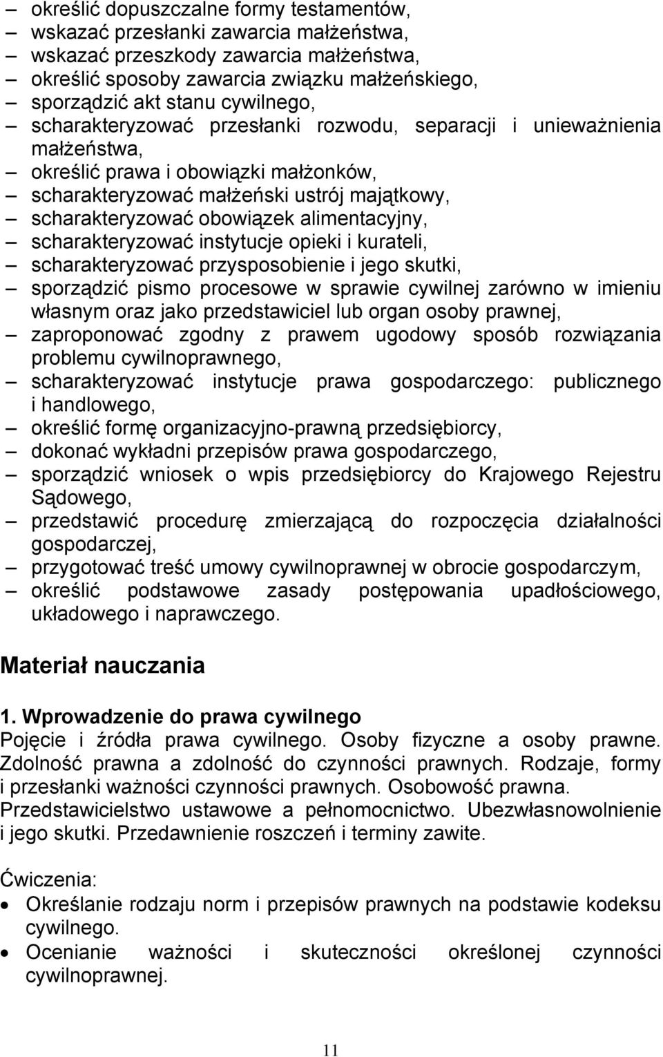 alimentacyjny, scharakteryzować instytucje opieki i kurateli, scharakteryzować przysposobienie i jego skutki, sporządzić pismo procesowe w sprawie cywilnej zarówno w imieniu własnym oraz jako