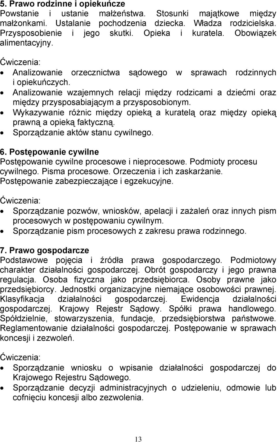 Analizowanie wzajemnych relacji między rodzicami a dziećmi oraz między przysposabiającym a przysposobionym. Wykazywanie różnic między opieką a kuratelą oraz między opieką prawną a opieką faktyczną.