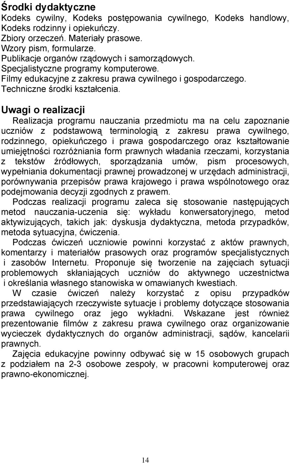 Uwagi o realizacji Realizacja programu nauczania przedmiotu ma na celu zapoznanie uczniów z podstawową terminologią z zakresu prawa cywilnego, rodzinnego, opiekuńczego i prawa gospodarczego oraz