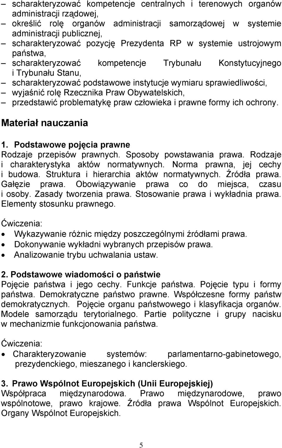 Rzecznika Praw Obywatelskich, przedstawić problematykę praw człowieka i prawne formy ich ochrony. Materiał nauczania 1. Podstawowe pojęcia prawne Rodzaje przepisów prawnych. Sposoby powstawania prawa.