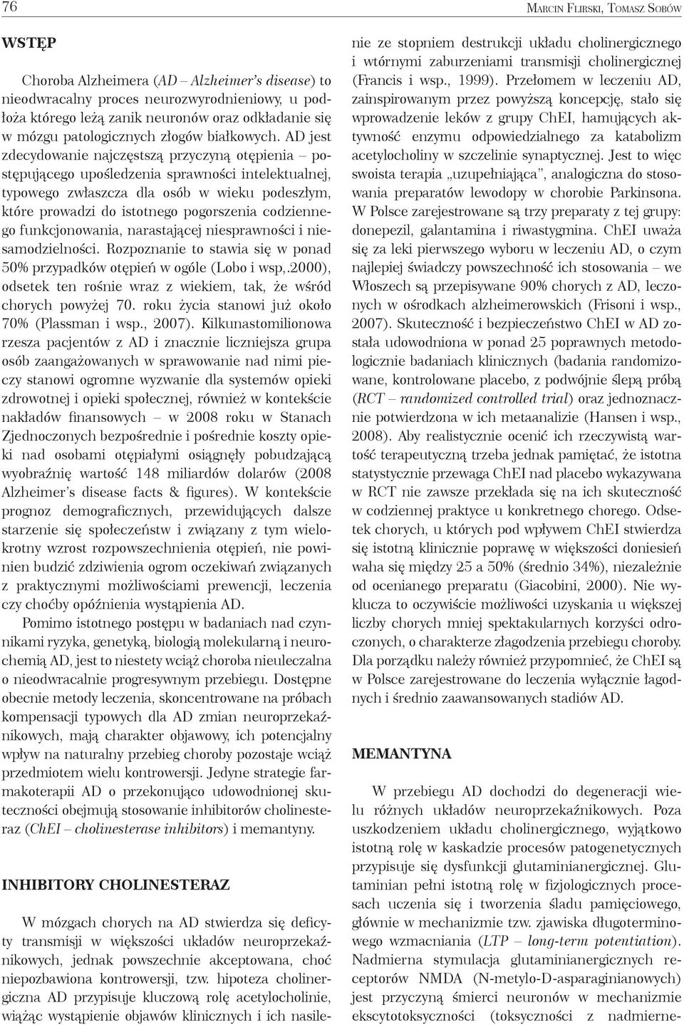 codziennego funkcjonowania, narastającej niesprawności i niesamodzielności. Rozpoznanie to stawia się w ponad 50% przypadków otępień w ogóle (Lobo i wsp,.