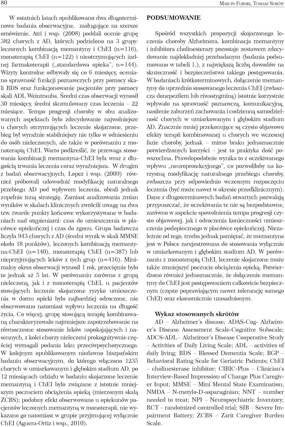 standardowa opieka, n=144). Wizyty kontrolne odbywały się co 6 miesięcy, oceniano sprawność funkcji poznawczych przy pomocy skali BDS oraz funkcjonowanie pacjentów przy pomocy skali ADL Weintrauba.