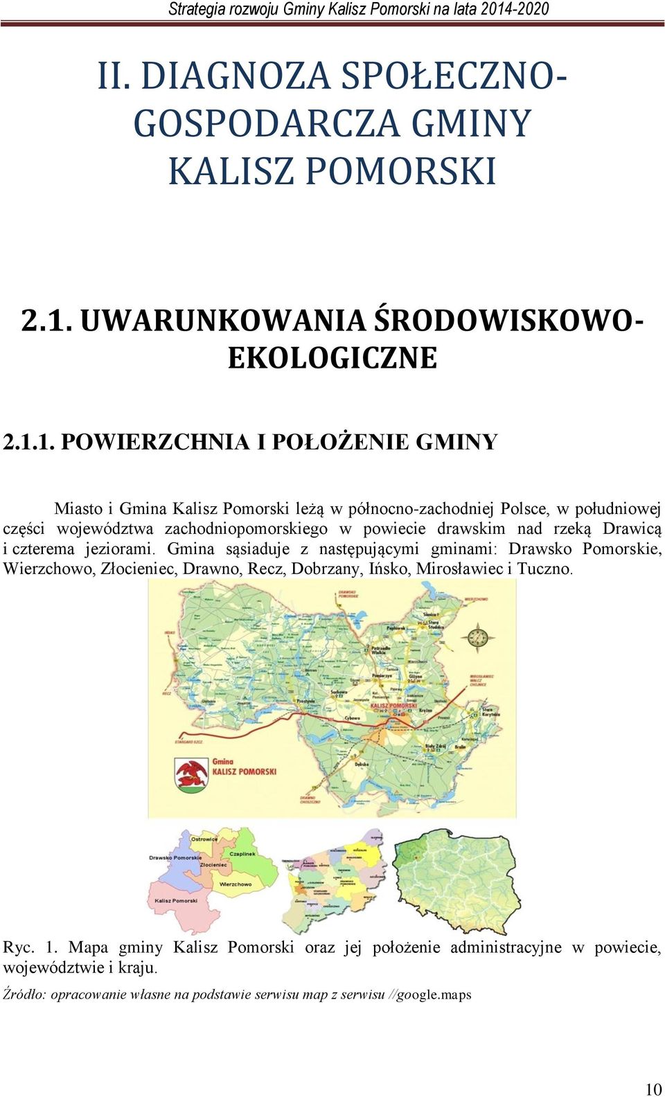 1. POWIERZCHNIA I POŁOŻENIE GMINY Miasto i Gmina Kalisz Pomorski leżą w północno-zachodniej Polsce, w południowej części województwa zachodniopomorskiego w