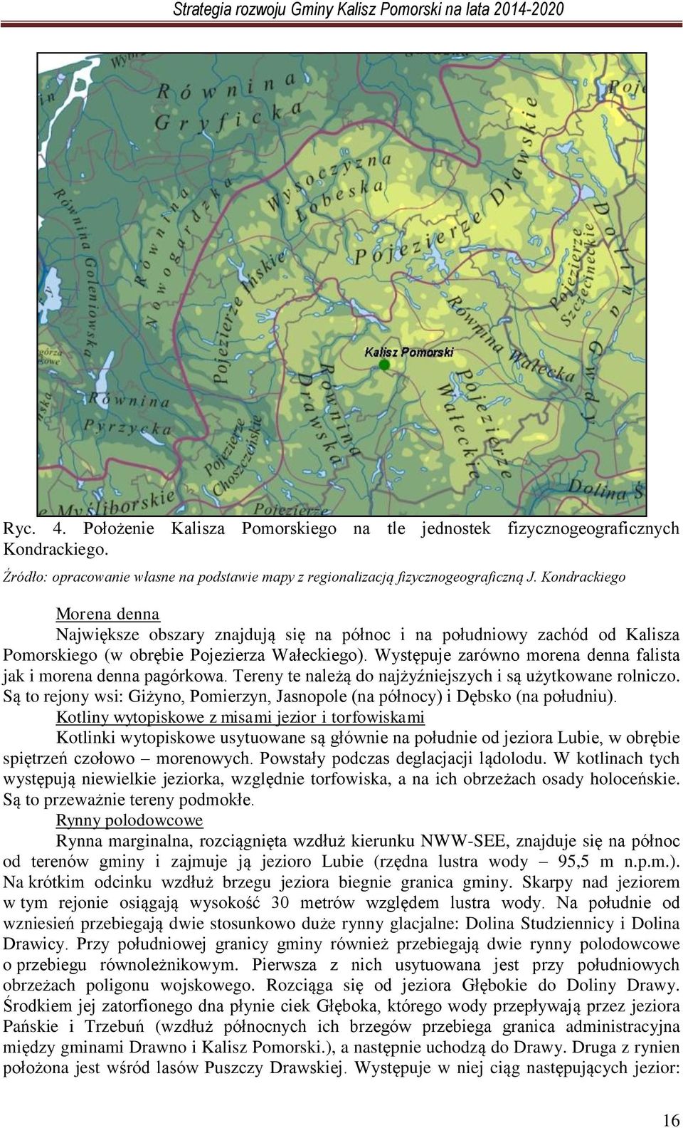 Występuje zarówno morena denna falista jak i morena denna pagórkowa. Tereny te należą do najżyźniejszych i są użytkowane rolniczo.