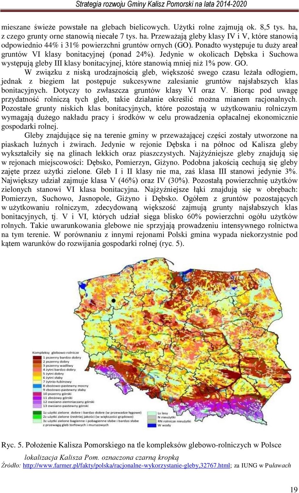 W związku z niską urodzajnością gleb, większość swego czasu leżała odłogiem, jednak z biegiem lat postępuje sukcesywne zalesianie gruntów najsłabszych klas bonitacyjnych.