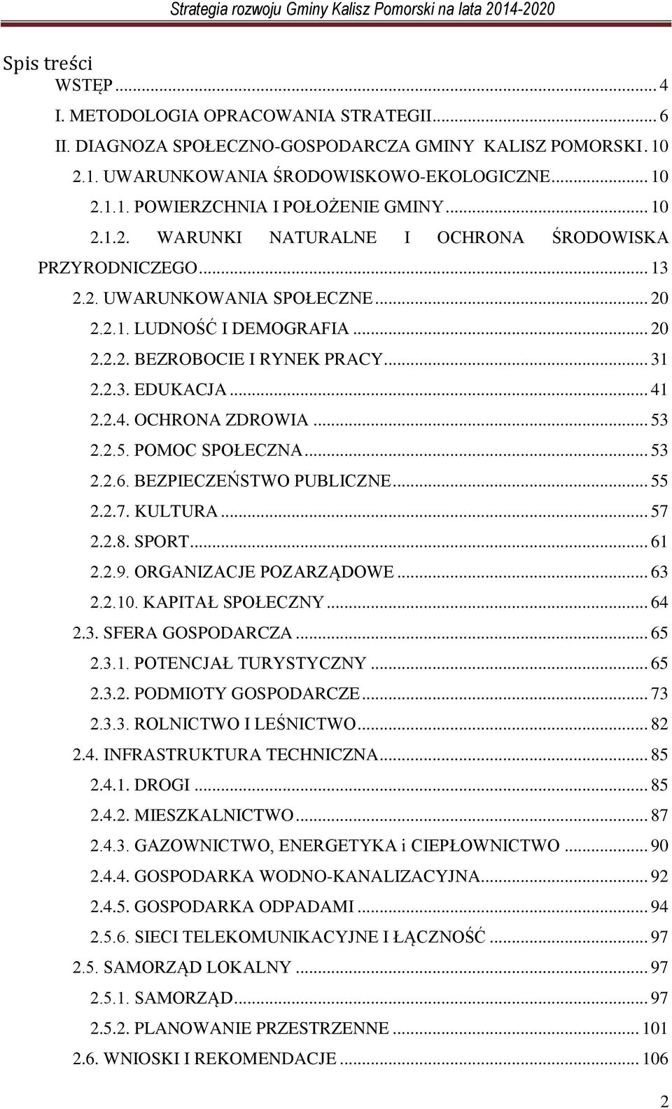 .. 41 2.2.4. OCHRONA ZDROWIA... 53 2.2.5. POMOC SPOŁECZNA... 53 2.2.6. BEZPIECZEŃSTWO PUBLICZNE... 55 2.2.7. KULTURA... 57 2.2.8. SPORT... 61 2.2.9. ORGANIZACJE POZARZĄDOWE... 63 2.2.10.