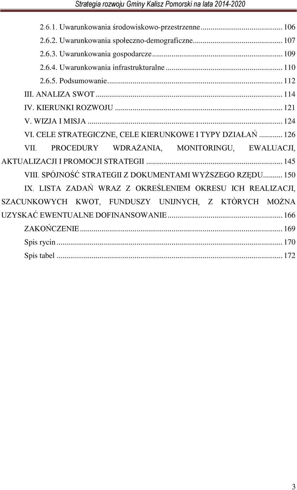 CELE STRATEGICZNE, CELE KIERUNKOWE I TYPY DZIAŁAŃ... 126 VII. PROCEDURY WDRAŻANIA, MONITORINGU, EWALUACJI, AKTUALIZACJI I PROMOCJI STRATEGII... 145 VIII.