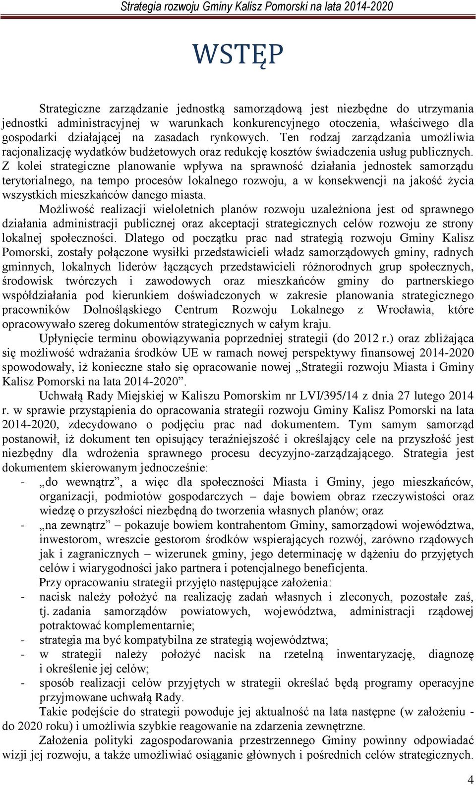 Z kolei strategiczne planowanie wpływa na sprawność działania jednostek samorządu terytorialnego, na tempo procesów lokalnego rozwoju, a w konsekwencji na jakość życia wszystkich mieszkańców danego