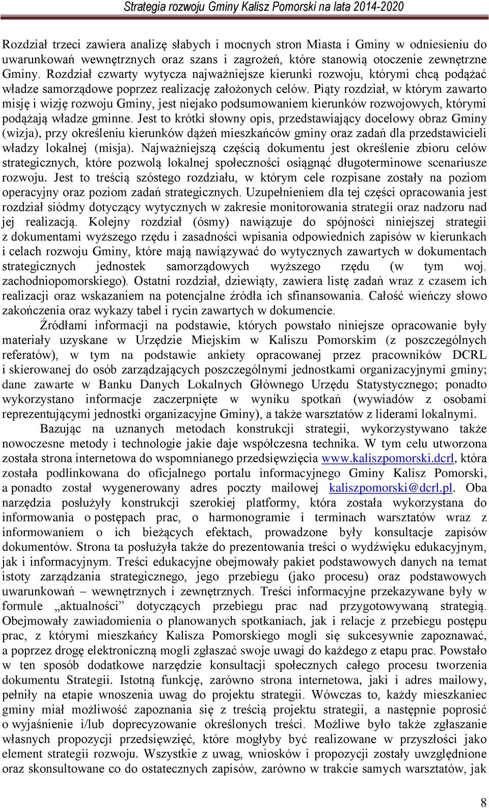 Piąty rozdział, w którym zawarto misję i wizję rozwoju Gminy, jest niejako podsumowaniem kierunków rozwojowych, którymi podążają władze gminne.