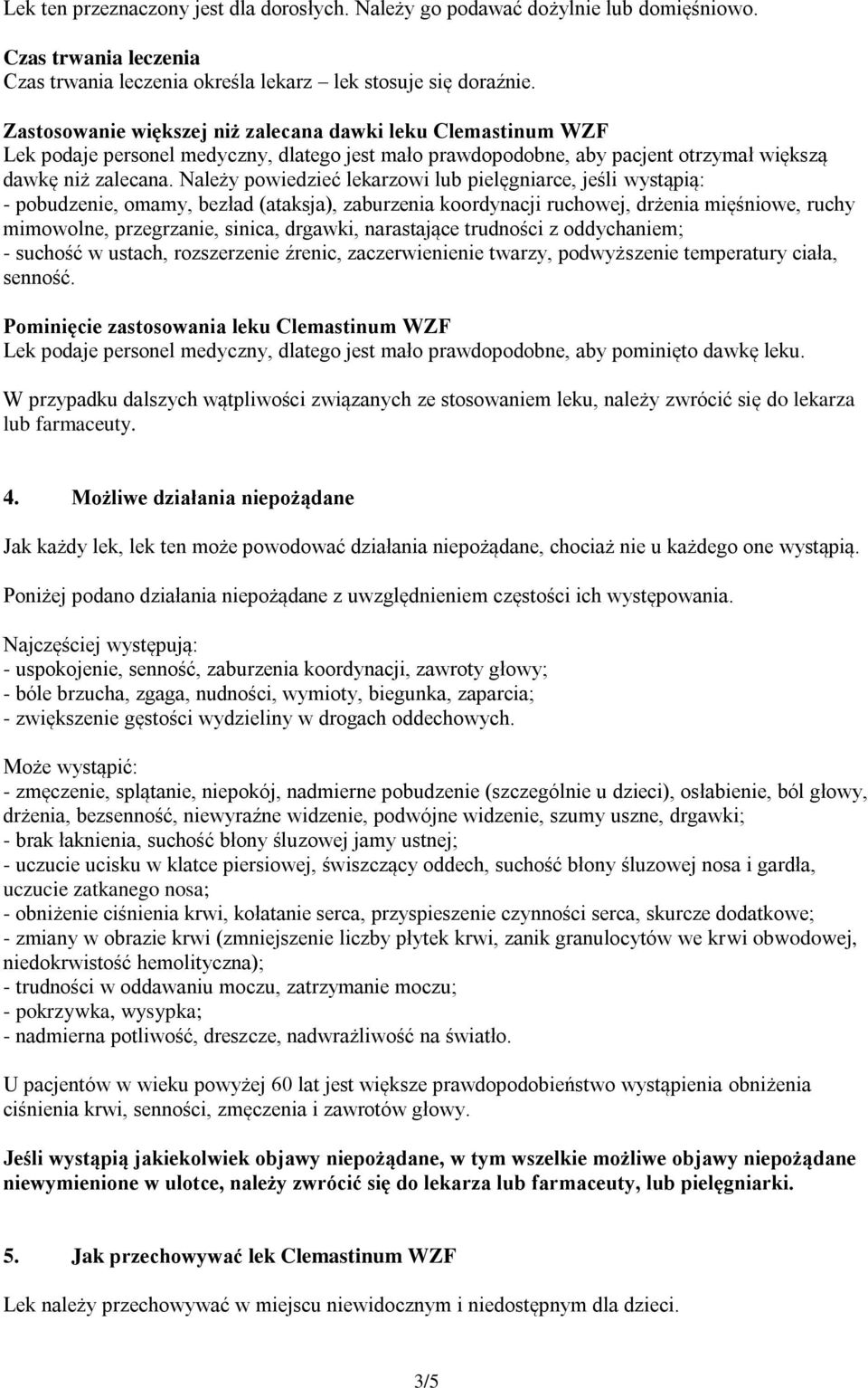 Należy powiedzieć lekarzowi lub pielęgniarce, jeśli wystąpią: - pobudzenie, omamy, bezład (ataksja), zaburzenia koordynacji ruchowej, drżenia mięśniowe, ruchy mimowolne, przegrzanie, sinica, drgawki,