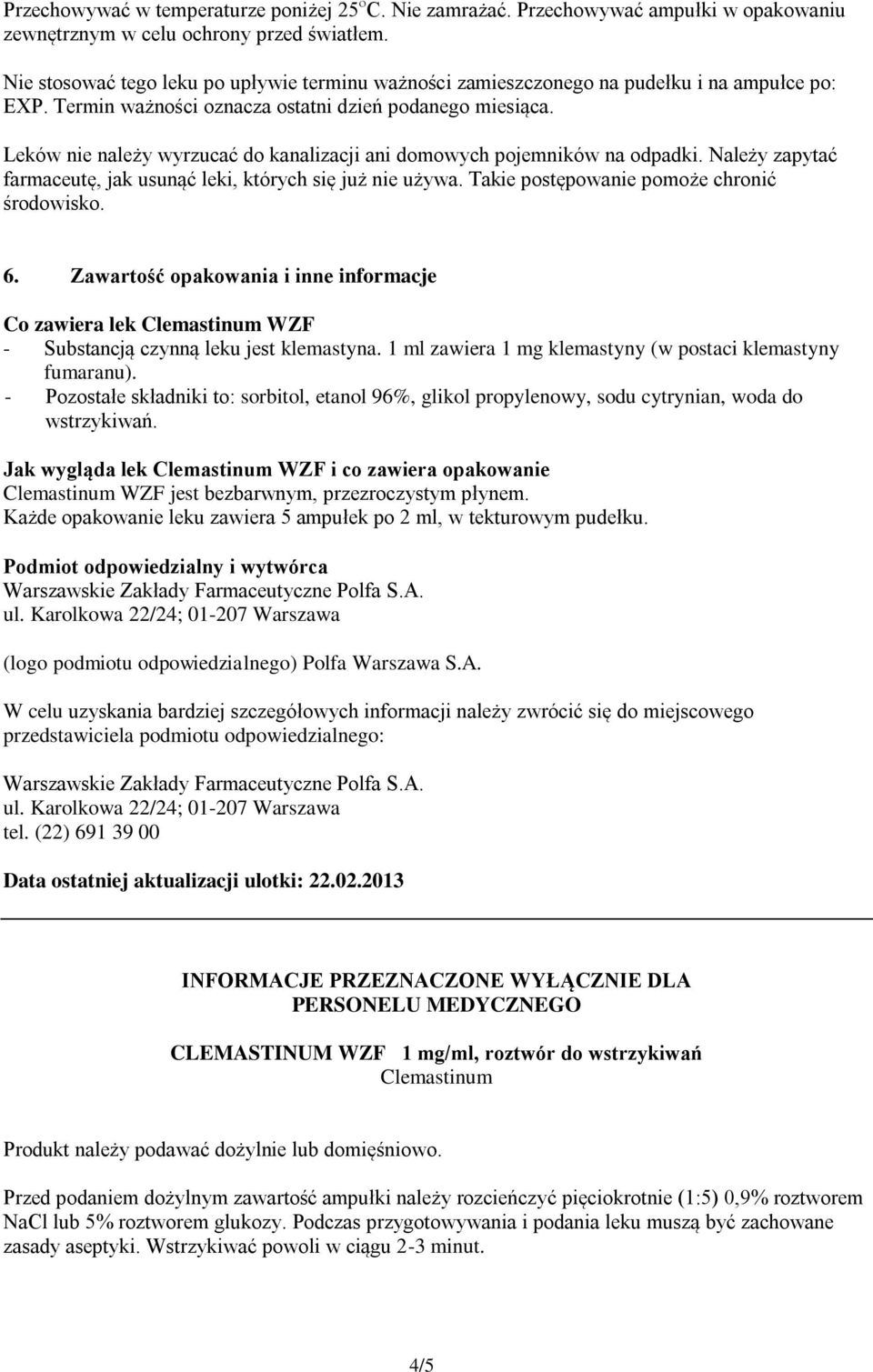 Leków nie należy wyrzucać do kanalizacji ani domowych pojemników na odpadki. Należy zapytać farmaceutę, jak usunąć leki, których się już nie używa. Takie postępowanie pomoże chronić środowisko. 6.