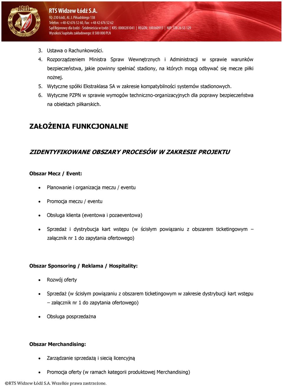 Wytyczne spółki Ekstraklasa SA w zakresie kompatybilności systemów stadionowych. 6. Wytyczne PZPN w sprawie wymogów techniczno-organizacyjnych dla poprawy bezpieczeństwa na obiektach piłkarskich.