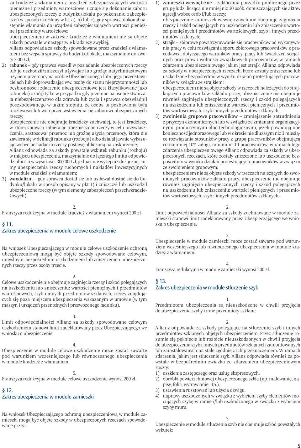 a), b) lub c), gdy sprawca dokonał następnie włamania do urządzeń zabezpieczających wartości pieniężne i przedmioty wartościowe; ubezpieczeniem w zakresie kradzież z włamaniem nie są objęte szkody