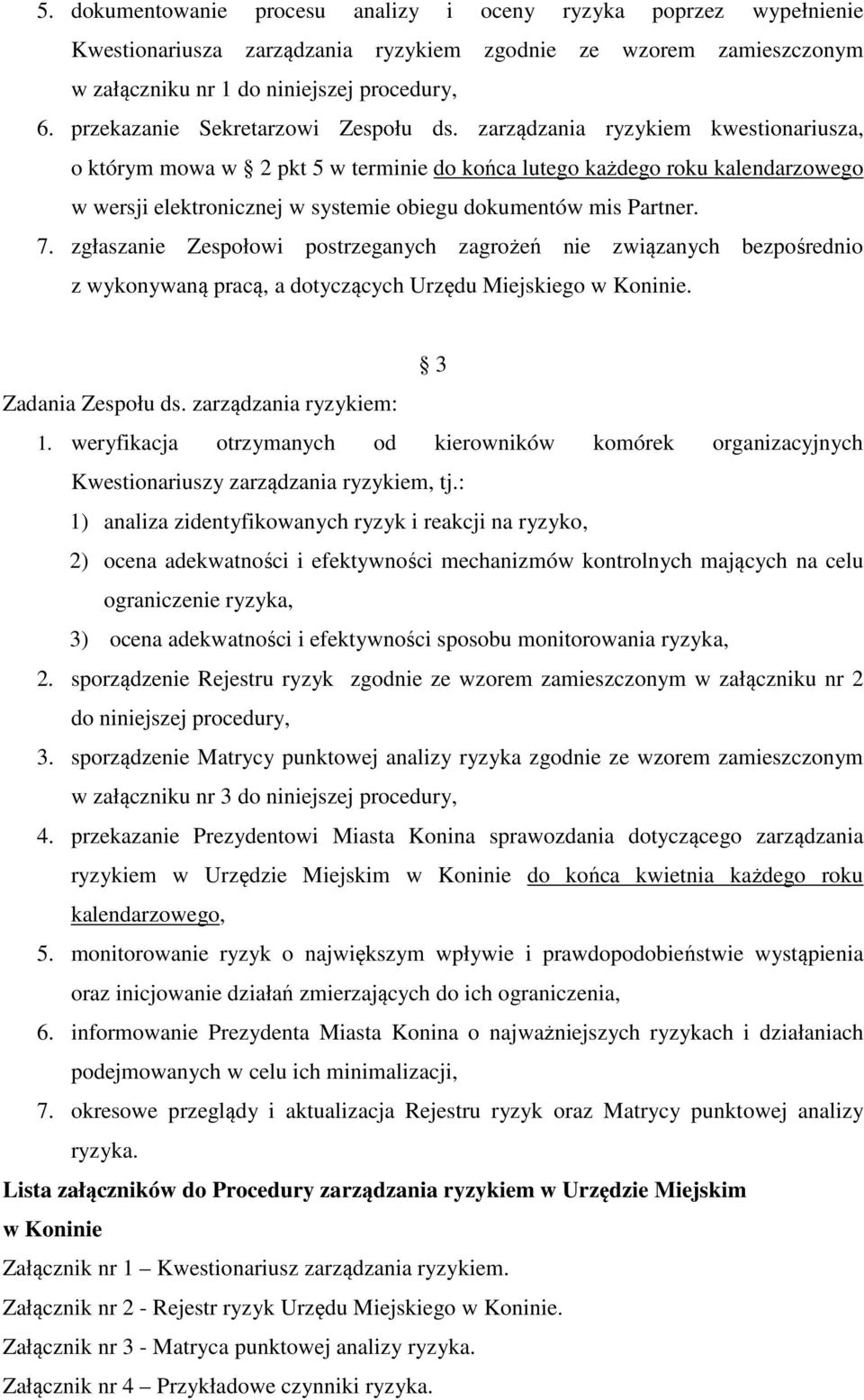 zarządzania ryzykiem kwestionariusza, o którym mowa w 2 pkt 5 w terminie do końca lutego każdego roku kalendarzowego w wersji elektronicznej w systemie obiegu dokumentów mis Partner. 7.