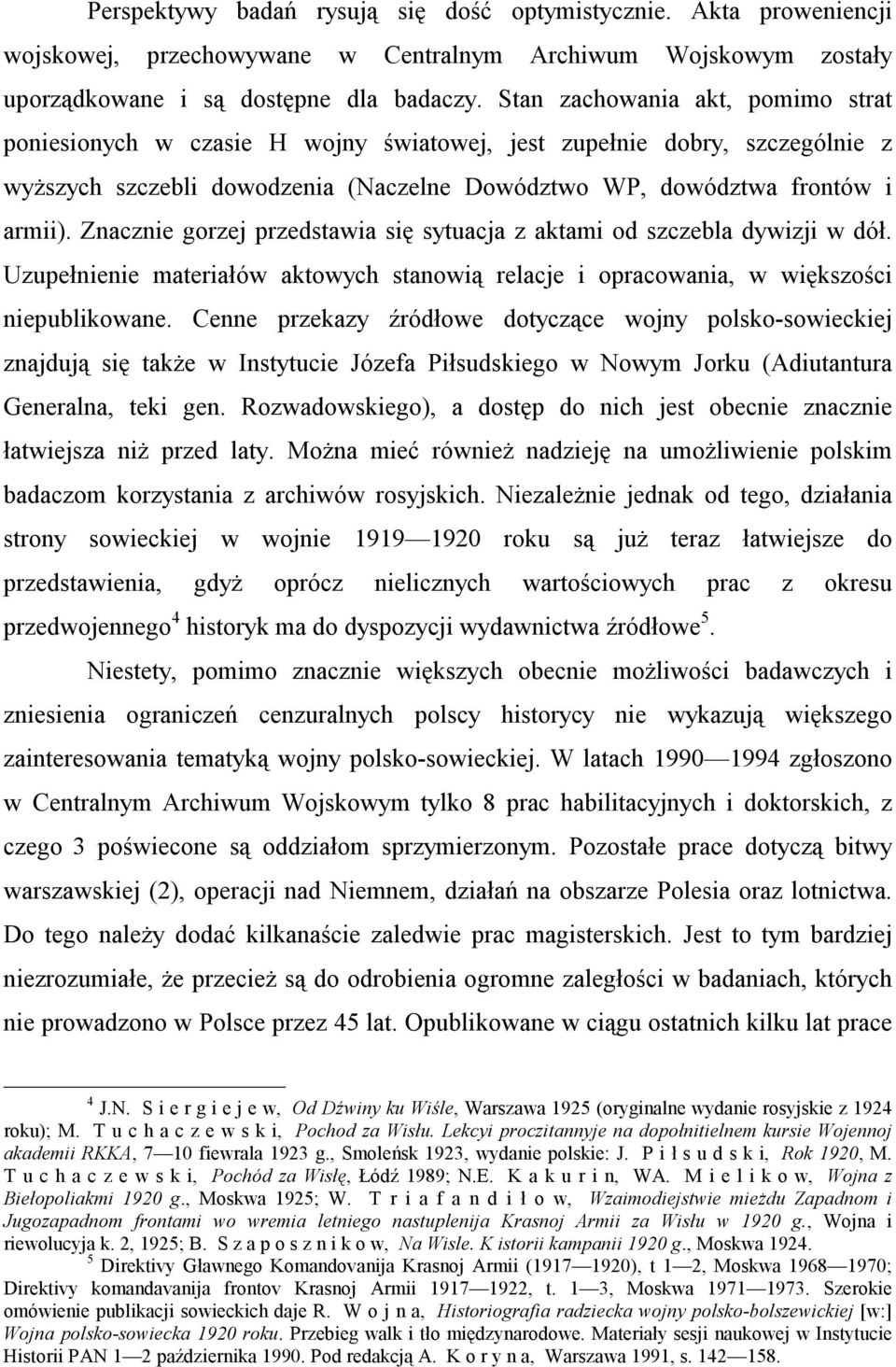 Znacznie gorzej przedstawia się sytuacja z aktami od szczebla dywizji w dół. Uzupełnienie materiałów aktowych stanowią relacje i opracowania, w większości niepublikowane.