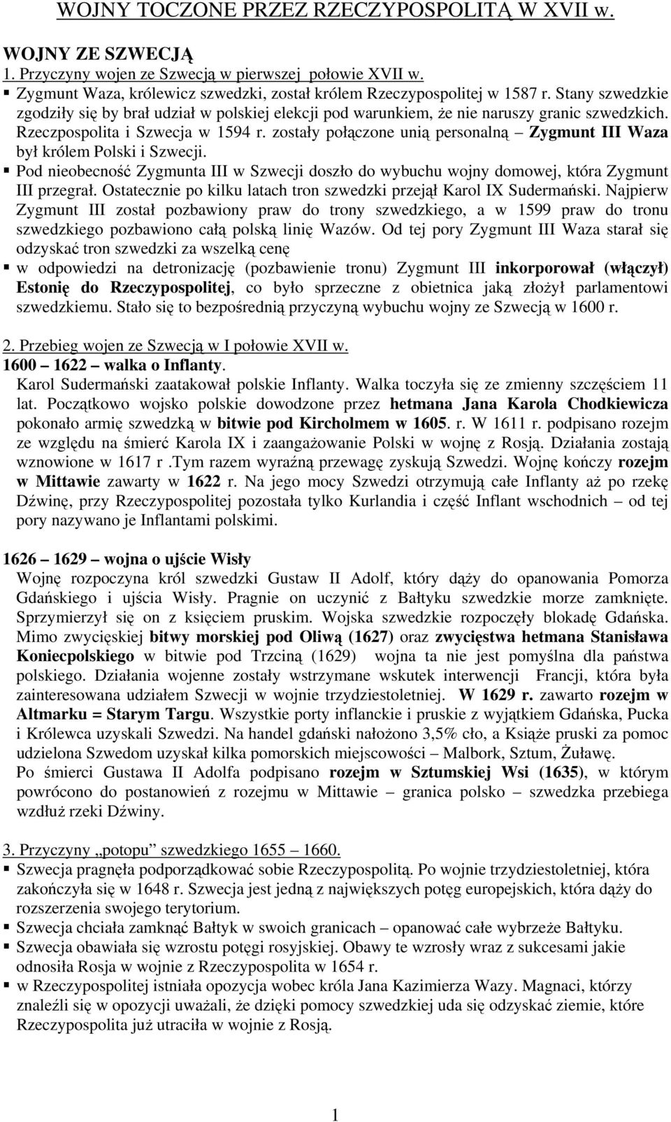 zostały połączone unią personalną Zygmunt III Waza był królem Polski i Szwecji. Pod nieobecność Zygmunta III w Szwecji doszło do wybuchu wojny domowej, która Zygmunt III przegrał.