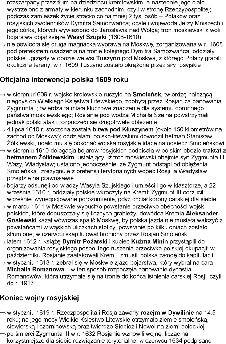 Wasyl Szujski (1606-1610) nie powiodła się druga magnacka wyprawa na Moskwę, zorganizowana w r.