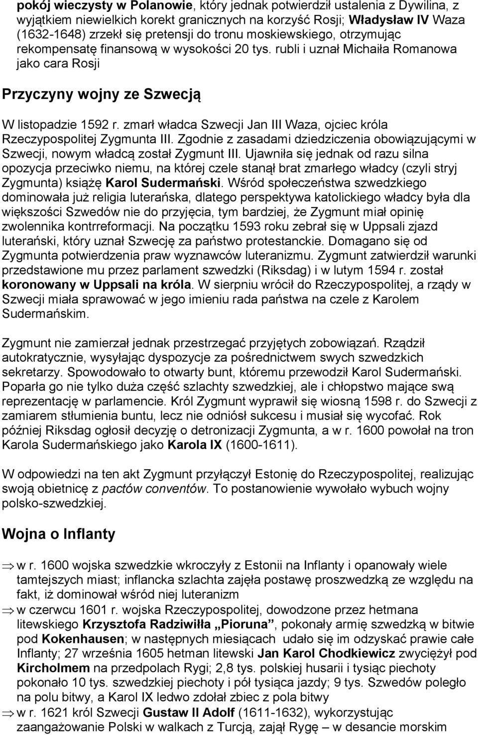 zmarł władca Szwecji Jan III Waza, ojciec króla Rzeczypospolitej Zygmunta III. Zgodnie z zasadami dziedziczenia obowiązującymi w Szwecji, nowym władcą został Zygmunt III.