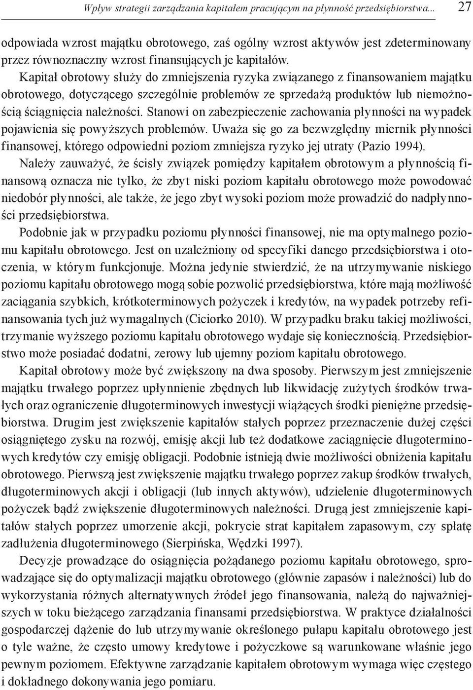 Kapitał obrotowy służy do zmniejszenia ryzyka związanego z finansowaniem majątku obrotowego, dotyczącego szczególnie problemów ze sprzedażą produktów lub niemożnością ściągnięcia należności.