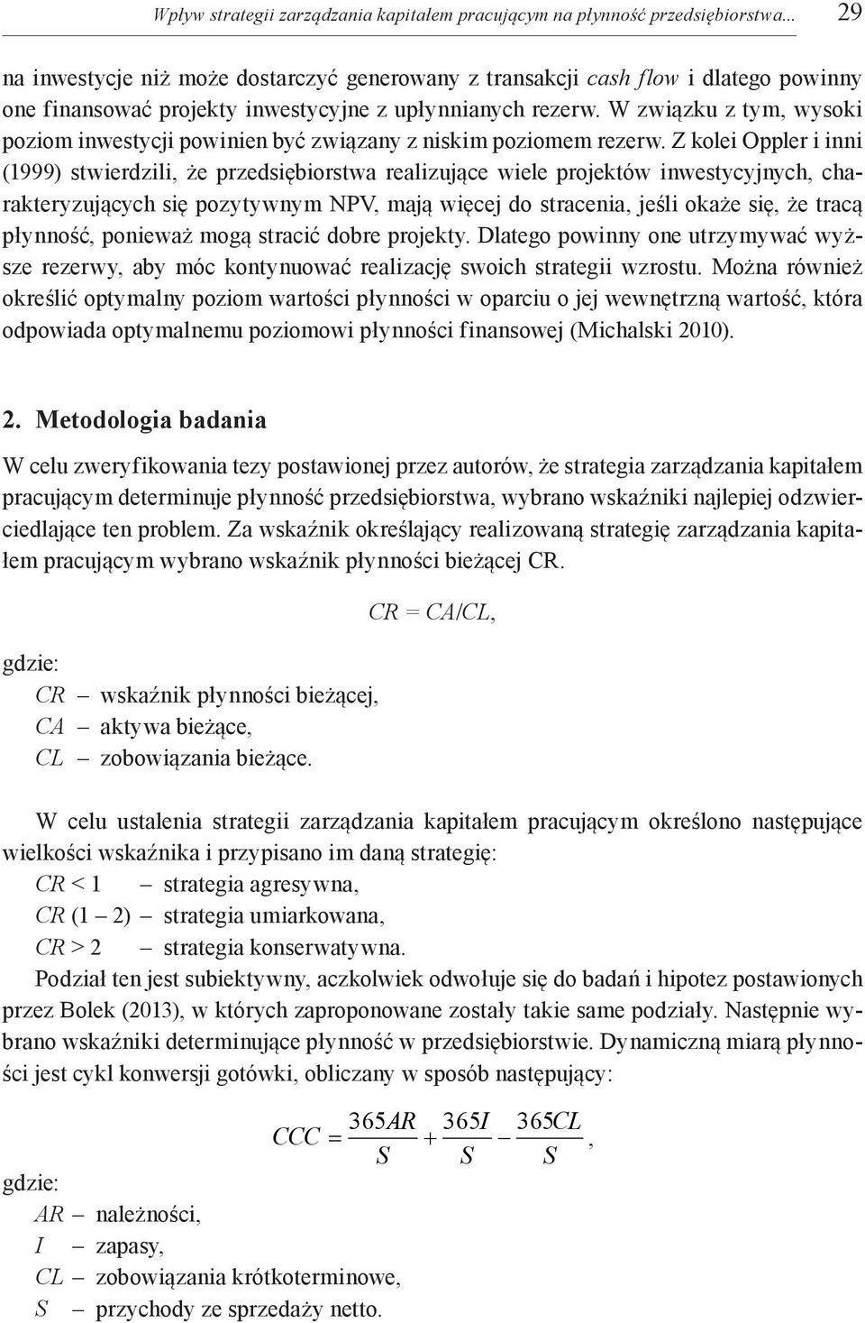 W związku z tym, wysoki poziom inwestycji powinien być związany z niskim poziomem rezerw.