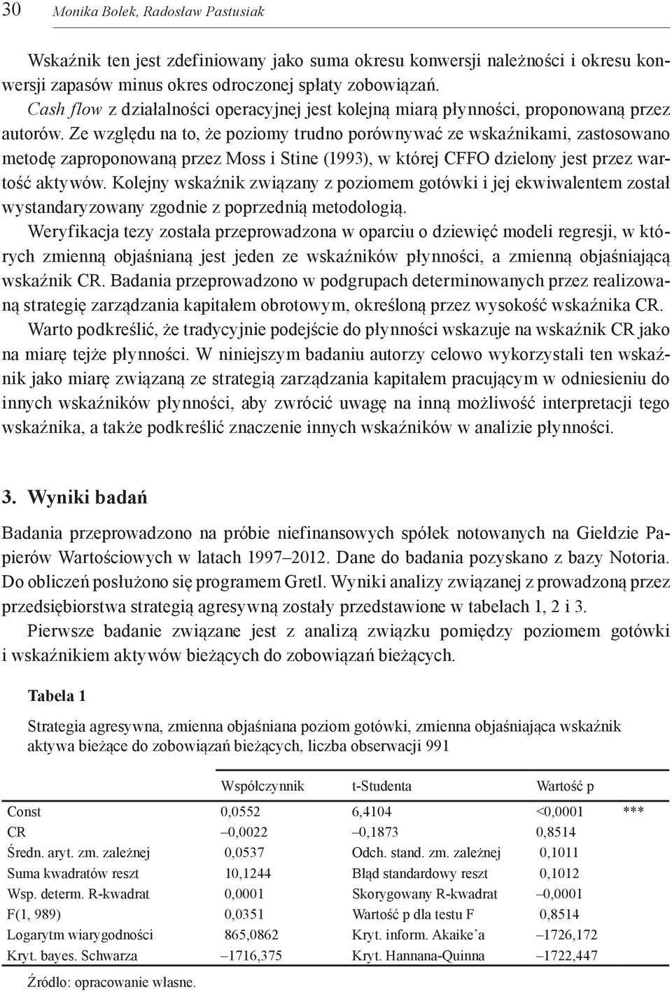 Ze względu na to, że poziomy trudno porównywać ze wskaźnikami, zastosowano metodę zaproponowaną przez Moss i Stine (1993), w której CFFO dzielony jest przez wartość aktywów.