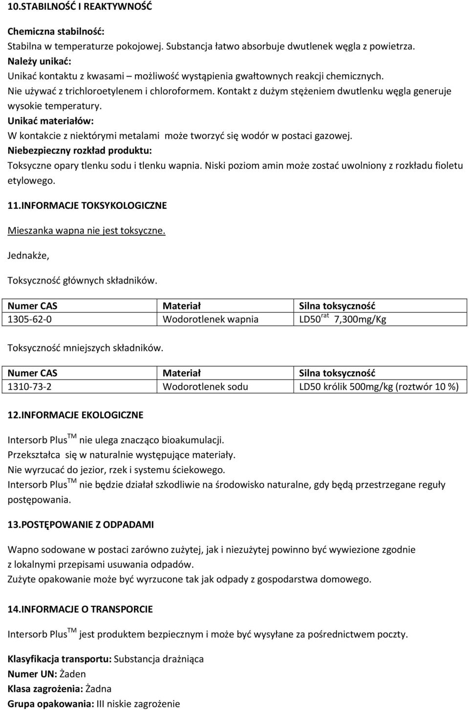 Kontakt z dużym stężeniem dwutlenku węgla generuje wysokie temperatury. Unikać materiałów: W kontakcie z niektórymi metalami może tworzyć się wodór w postaci gazowej.