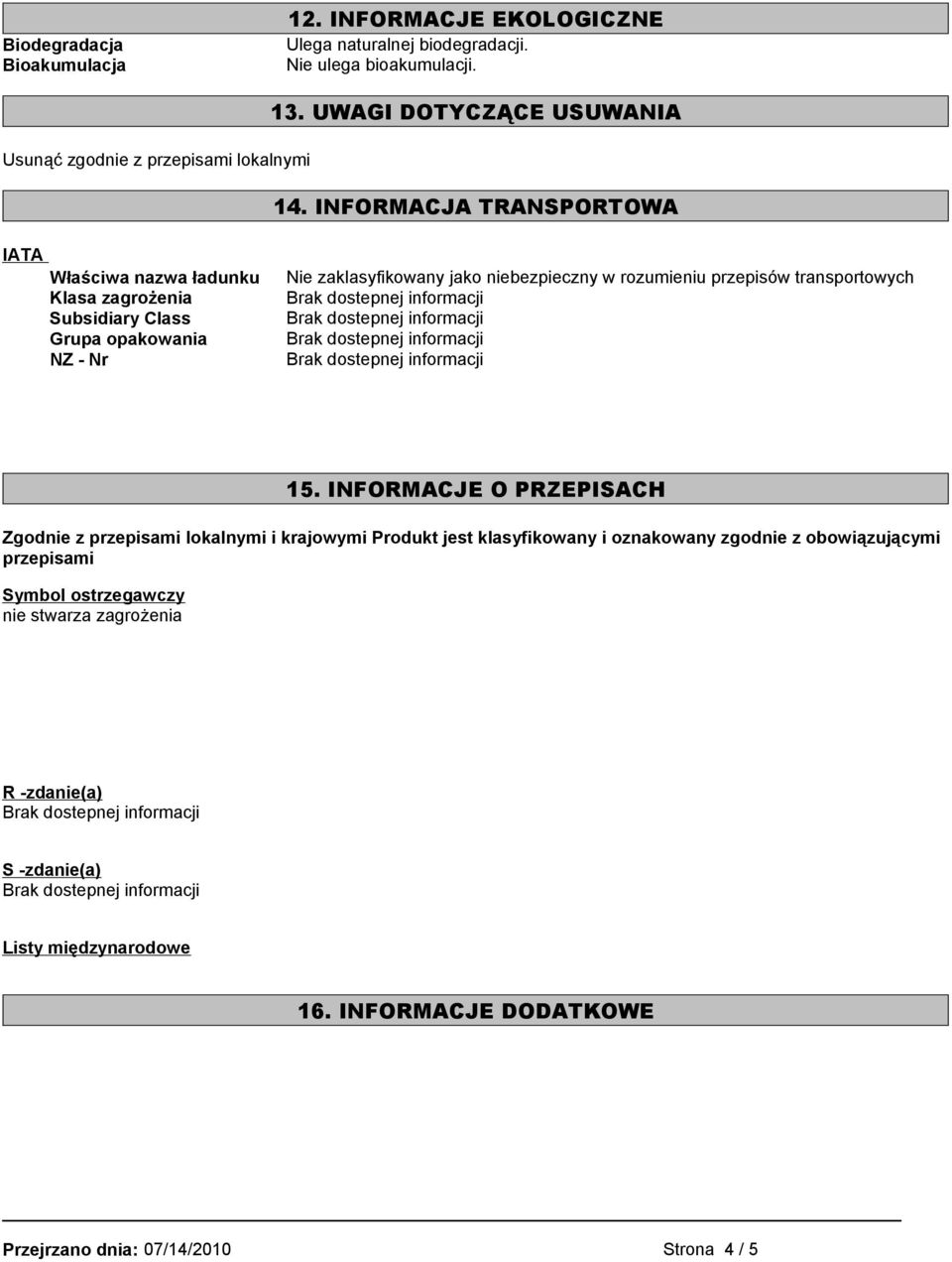 INFORMACJA TRANSPORTOWA IATA Właściwa nazwa ładunku Klasa zagrożenia Subsidiary Class Grupa opakowania NZ - Nr Nie zaklasyfikowany jako niebezpieczny w