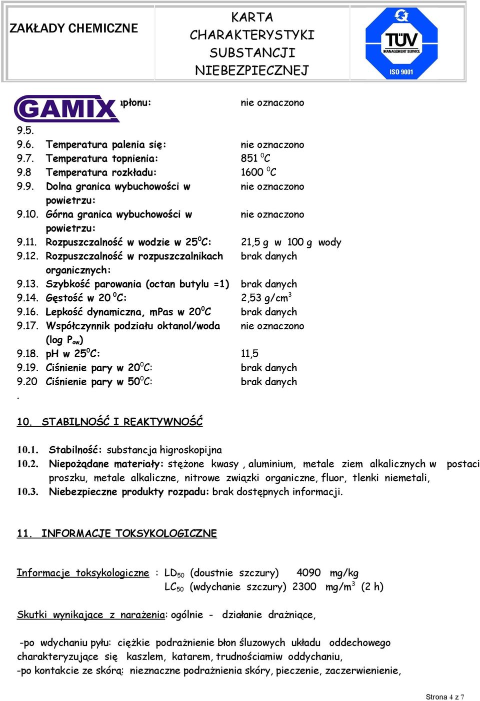 Szybkość parowania (octan butylu =1) brak danych 9.14. Gęstość w 20 0 C: 2,53 g/cm 3 9.16. Lepkość dynamiczna, mpas w 20 0 C brak danych 9.17.