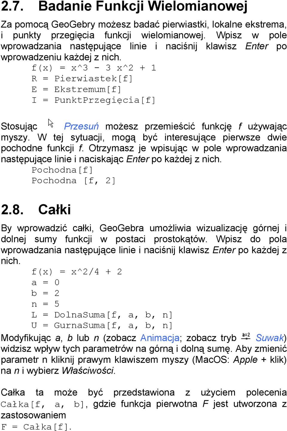 f(x) = x^3-3 x^2 + 1 R = Pierwiastek[f] E = Ekstremum[f] I = PunktPrzegięcia[f] Stosując Przesuń możesz przemieścić funkcję f używając myszy.