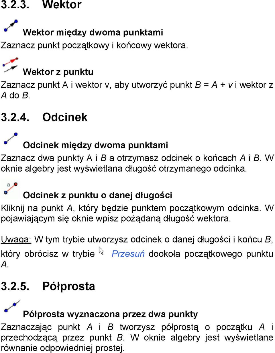 Odcinek z punktu o danej długości Kliknij na punkt A, który będzie punktem początkowym odcinka. W pojawiającym się oknie wpisz pożądaną długość wektora.