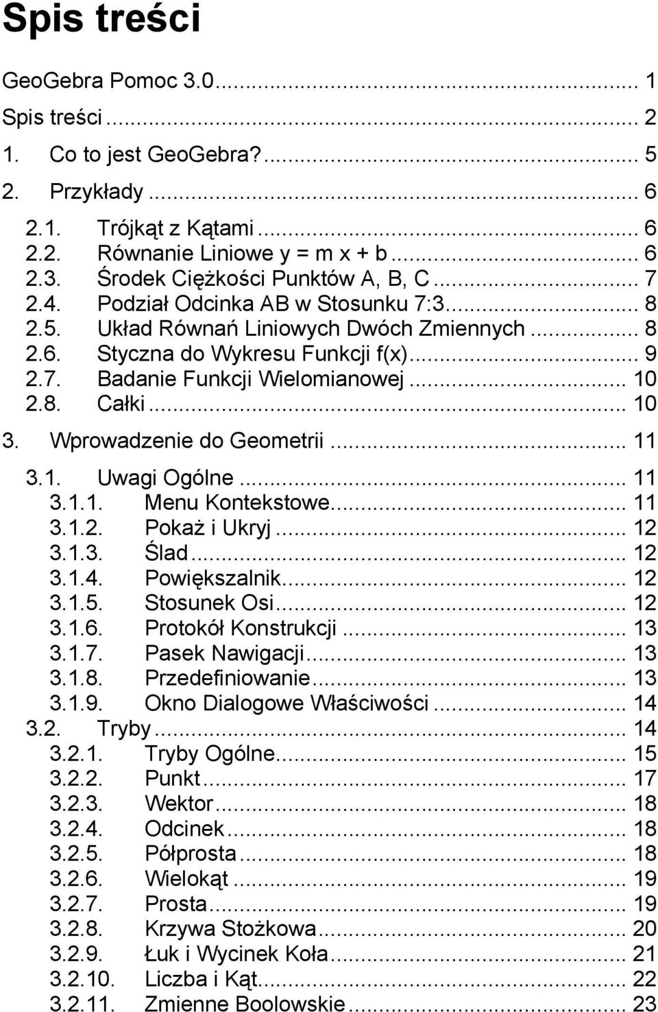 Wprowadzenie do Geometrii... 11 3.1. Uwagi Ogólne... 11 3.1.1. Menu Kontekstowe... 11 3.1.2. Pokaż i Ukryj... 12 3.1.3. Ślad... 12 3.1.4. Powiększalnik... 12 3.1.5. Stosunek Osi... 12 3.1.6.