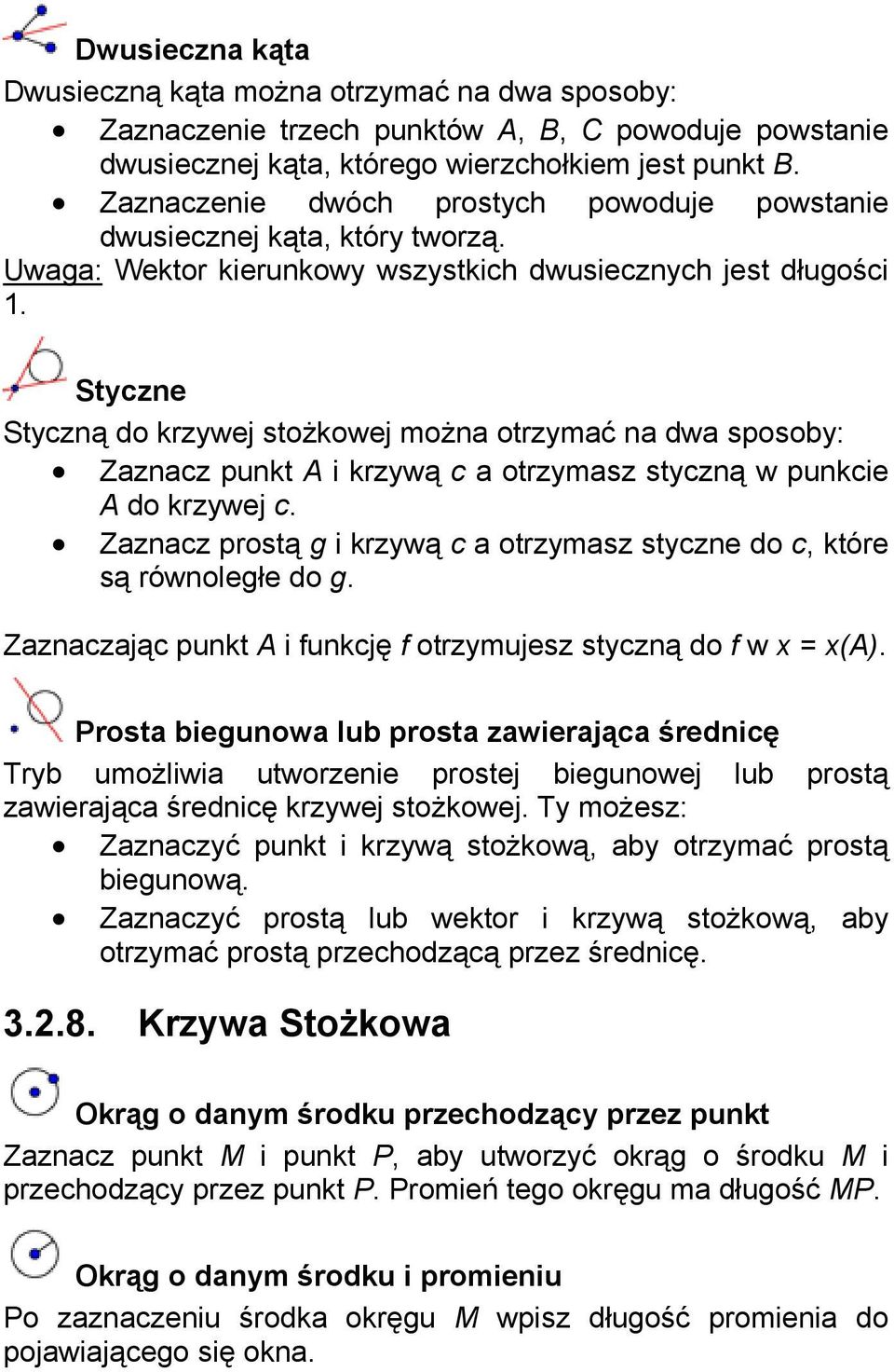 Styczne Styczną do krzywej stożkowej można otrzymać na dwa sposoby: Zaznacz punkt A i krzywą c a otrzymasz styczną w punkcie A do krzywej c.