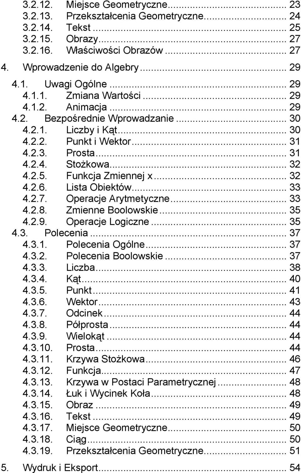 Funkcja Zmiennej x... 32 4.2.6. Lista Obiektów... 33 4.2.7. Operacje Arytmetyczne... 33 4.2.8. Zmienne Boolowskie... 35 4.2.9. Operacje Logiczne... 35 4.3. Polecenia... 37 4.3.1. Polecenia Ogólne.