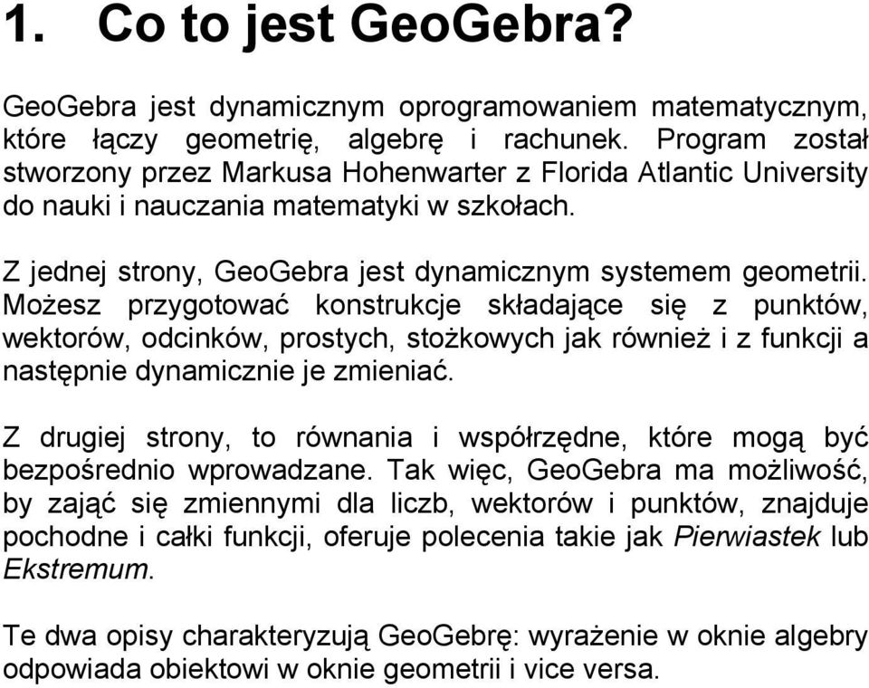 Możesz przygotować konstrukcje składające się z punktów, wektorów, odcinków, prostych, stożkowych jak również i z funkcji a następnie dynamicznie je zmieniać.