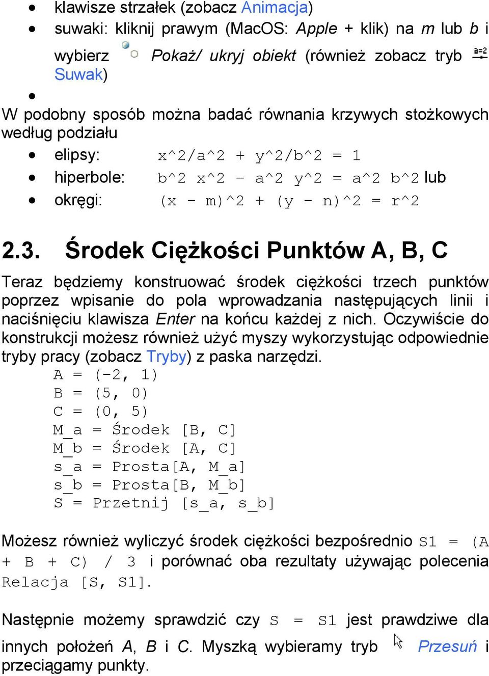 Środek Ciężkości Punktów A, B, C Teraz będziemy konstruować środek ciężkości trzech punktów poprzez wpisanie do pola wprowadzania następujących linii i naciśnięciu klawisza Enter na końcu każdej z