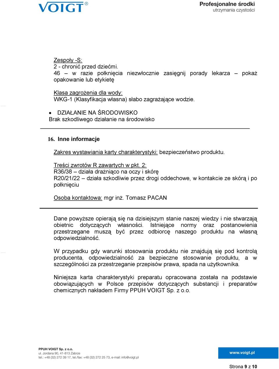 DZIAŁANIE NA ŚRODOWISKO Brak szkodliwego działanie na środowisko 16. Inne informacje Zakres wystawiania karty charakterystyki: bezpieczeństwo produktu. Treści zwrotów R zawartych w pkt.