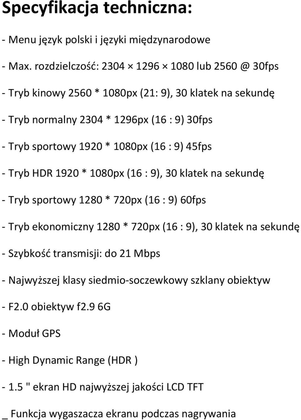 1920 * 1080px (16 : 9) 45fps - Tryb HDR 1920 * 1080px (16 : 9), 30 klatek na sekundę - Tryb sportowy 1280 * 720px (16 : 9) 60fps - Tryb ekonomiczny 1280 * 720px (16 :