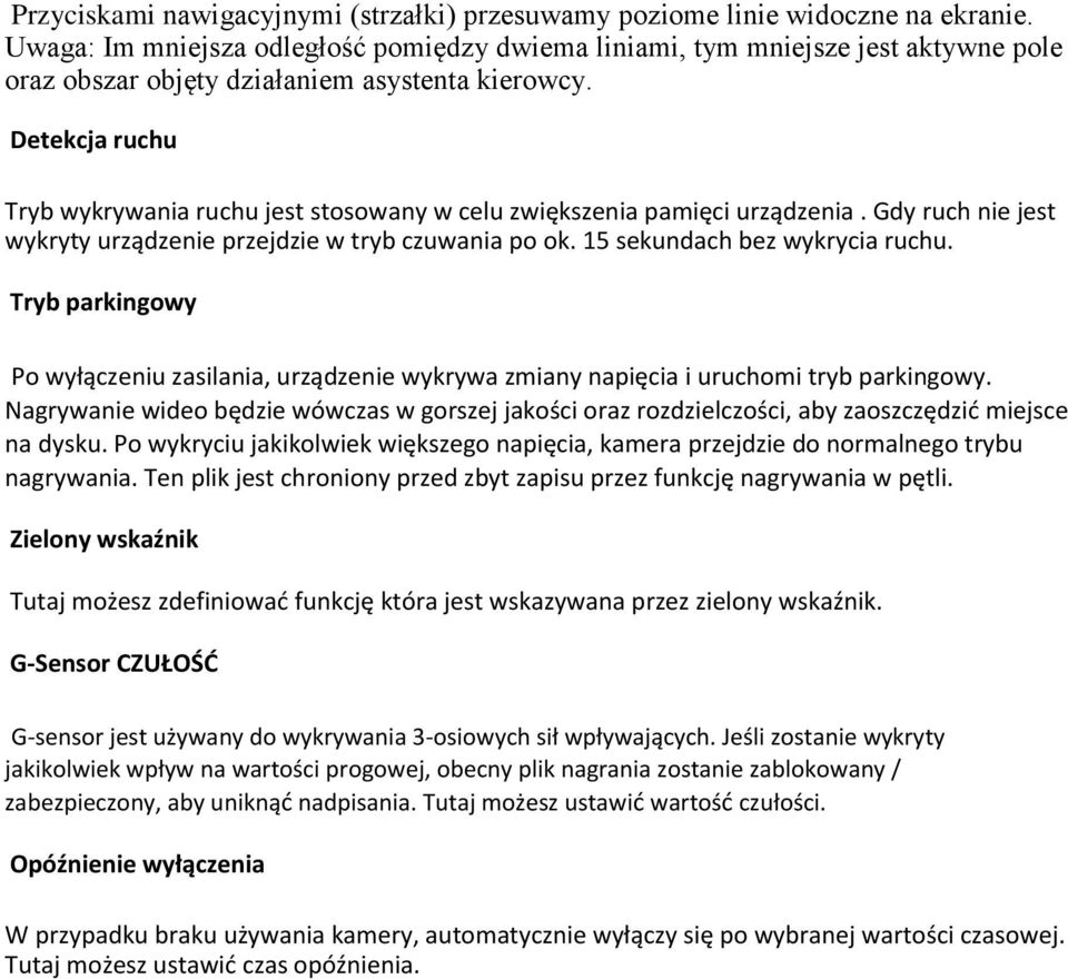 Detekcja ruchu Tryb wykrywania ruchu jest stosowany w celu zwiększenia pamięci urządzenia. Gdy ruch nie jest wykryty urządzenie przejdzie w tryb czuwania po ok. 15 sekundach bez wykrycia ruchu.