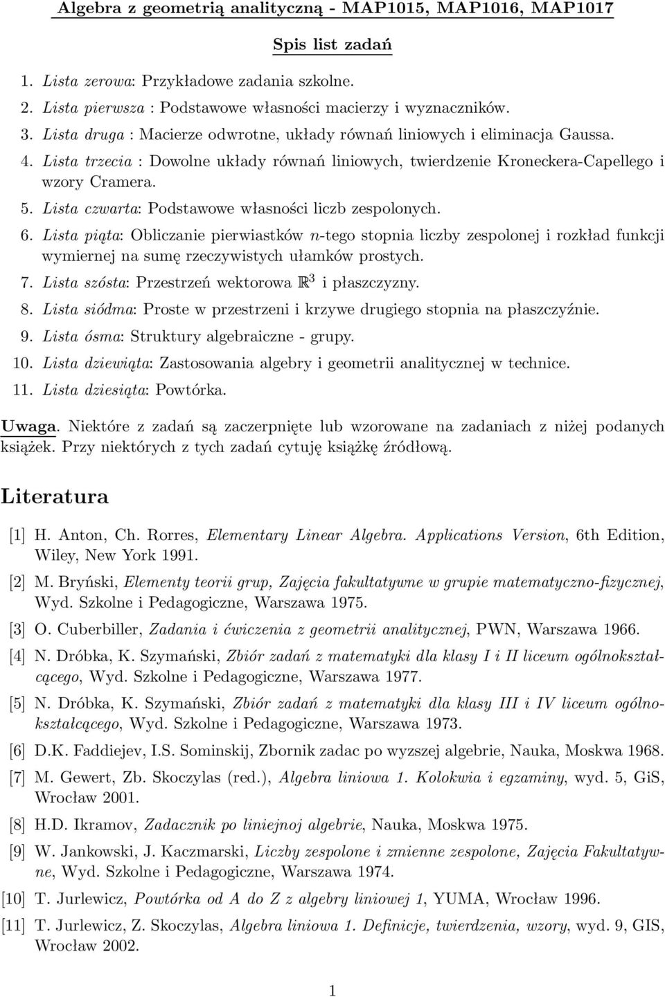 Lista czwarta: Podstawowe własności liczb zespolonych. 6. Lista piąta: Obliczanie pierwiastków n-tego stopnia liczby zespolonej i rozkład funkcji wymiernej na sumę rzeczywistych ułamków prostych. 7.