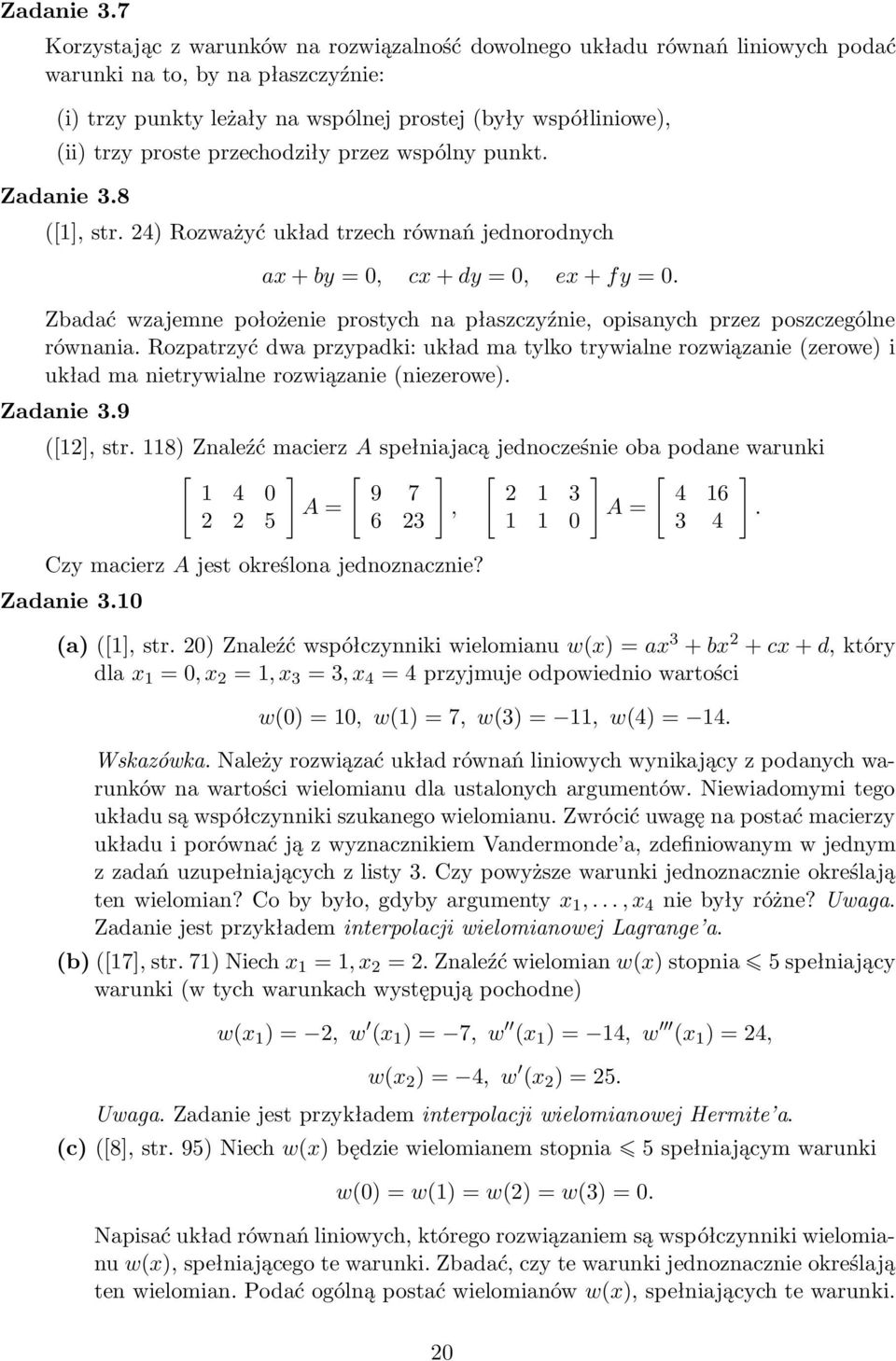 przechodziły przez wspólny punkt. 8 ([1], str. 24) Rozważyć układ trzech równań jednorodnych ax+by=0, cx+dy=0, ex+fy=0.