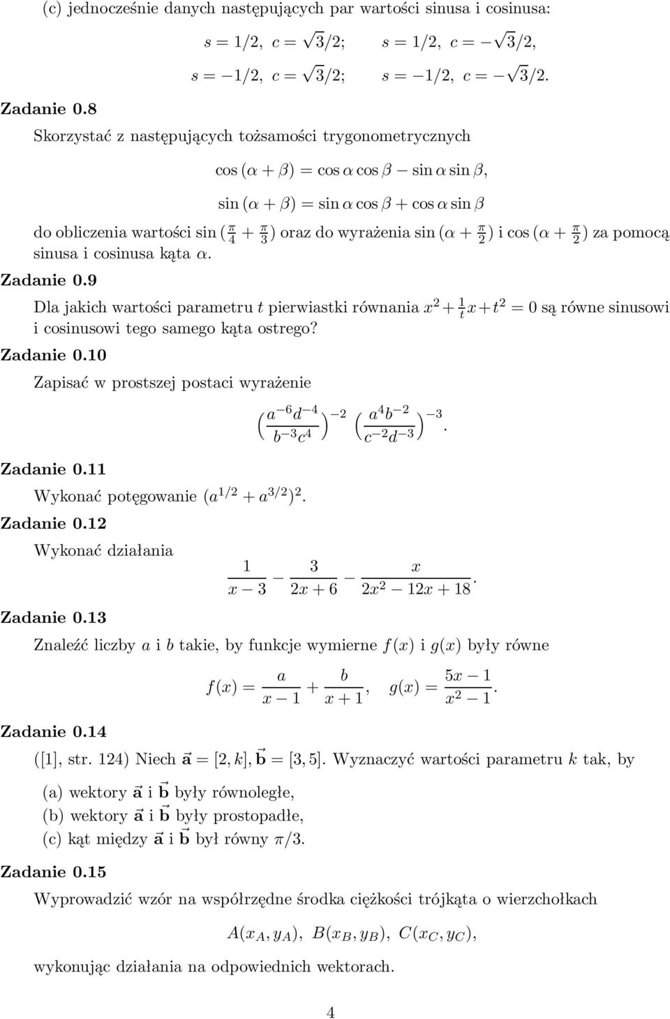 sinusa i cosinusa kąta α. Zadanie 0.9 Dlajakichwartościparametrutpierwiastkirównaniax 2 + 1 t x+t2 =0sąrównesinusowi i cosinusowi tego samego kąta ostrego? Zadanie 0.10 Zapisać w prostszej postaci wyrażenie Zadanie 0.